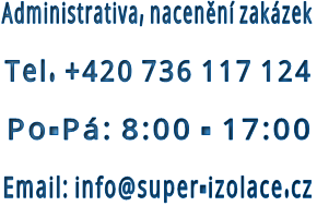 Administrativa, nacenění zakázek  Tel. +420 736 117 124  Po-Pá: 8:00 - 17:00  Email: info@super-izolace.cz 